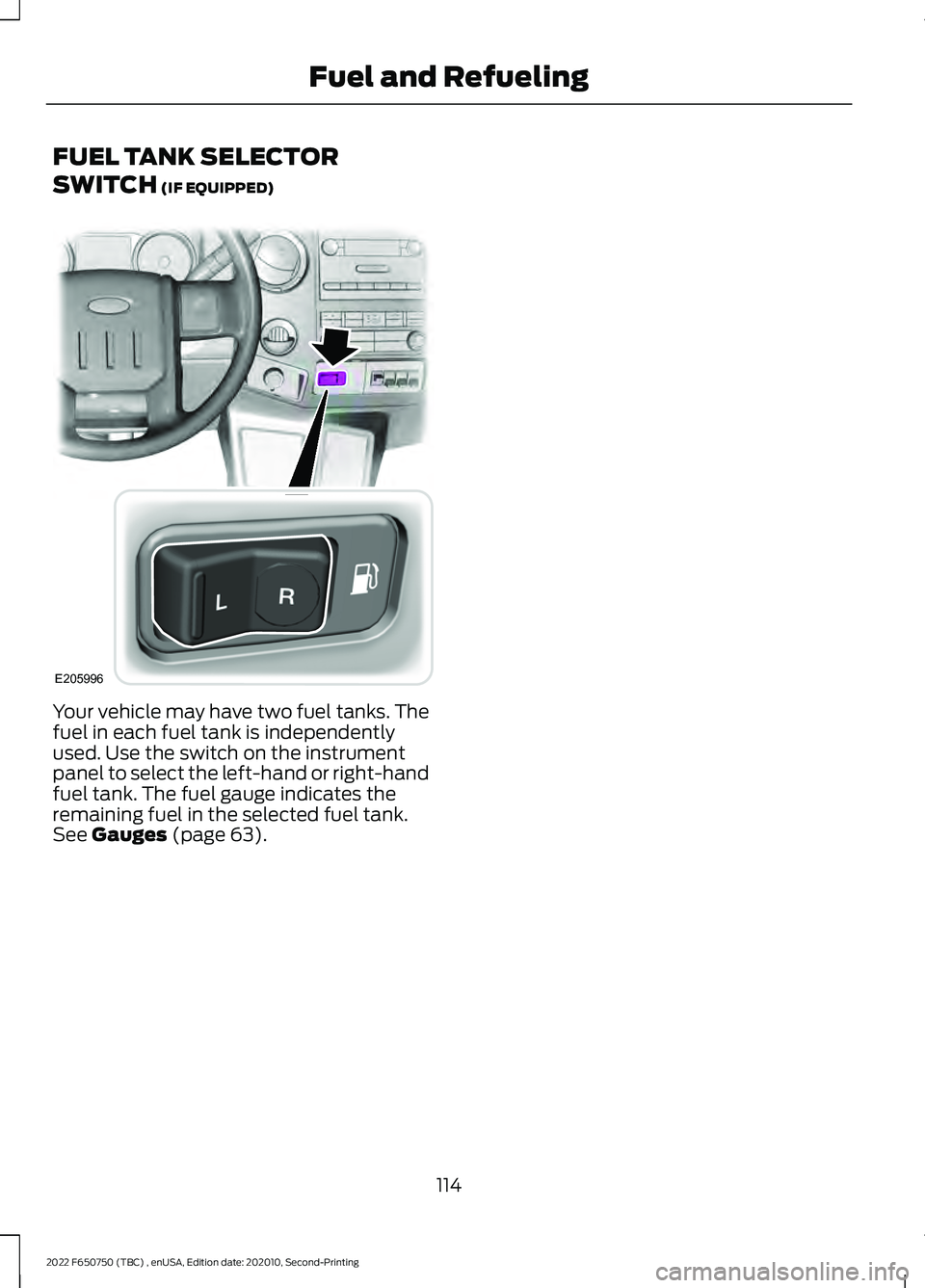 FORD F-650/750 2022  Owners Manual FUEL TANK SELECTOR
SWITCH (IF EQUIPPED)
Your vehicle may have two fuel tanks. The
fuel in each fuel tank is independently
used. Use the switch on the instrument
panel to select the left-hand or right-