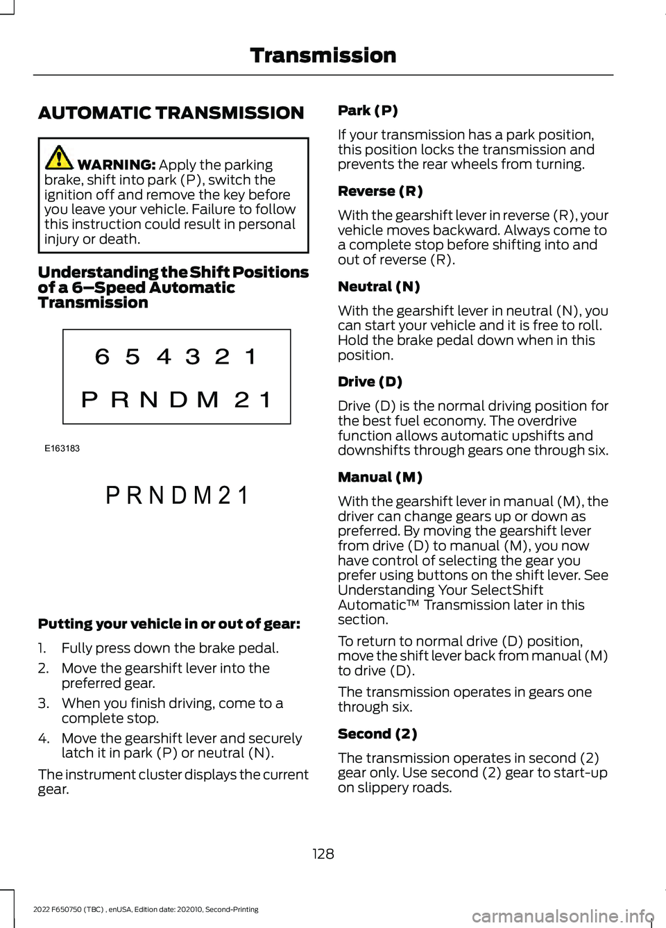 FORD F-650/750 2022  Owners Manual AUTOMATIC TRANSMISSION
WARNING: Apply the parking
brake, shift into park (P), switch the
ignition off and remove the key before
you leave your vehicle. Failure to follow
this instruction could result 