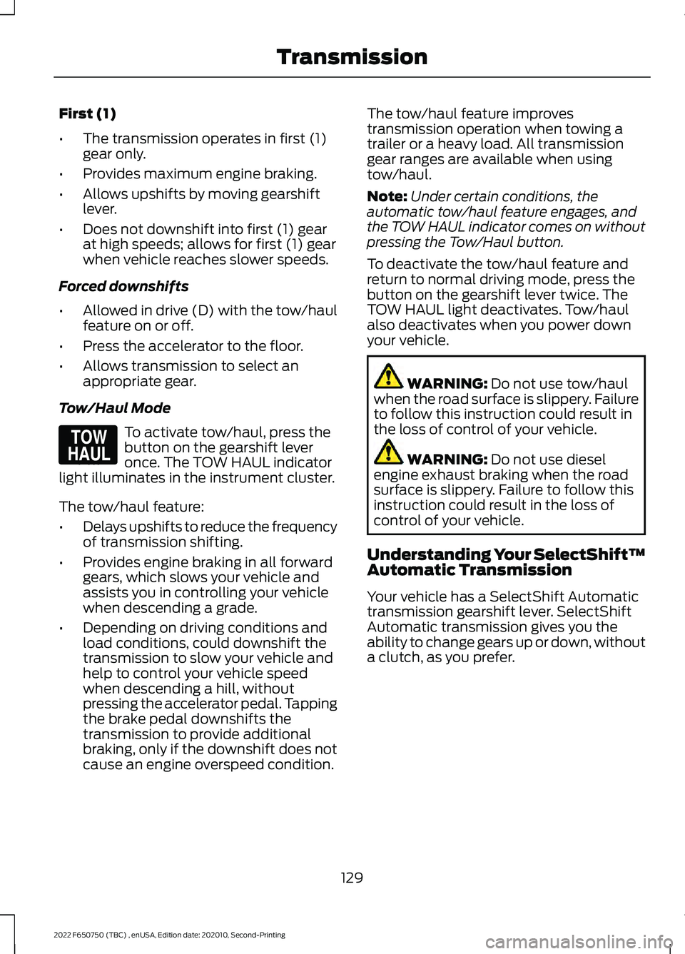 FORD F-650/750 2022  Owners Manual First (1)
•
The transmission operates in first (1)
gear only.
• Provides maximum engine braking.
• Allows upshifts by moving gearshift
lever.
• Does not downshift into first (1) gear
at high s