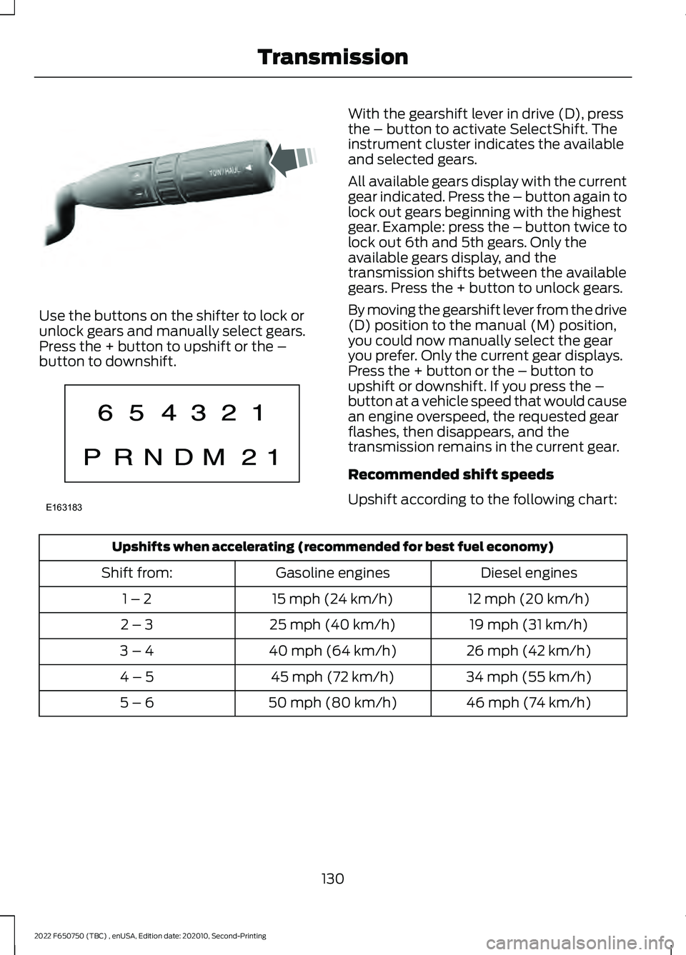 FORD F-650/750 2022  Owners Manual Use the buttons on the shifter to lock or
unlock gears and manually select gears.
Press the + button to upshift or the –
button to downshift. With the gearshift lever in drive (D), press
the – but