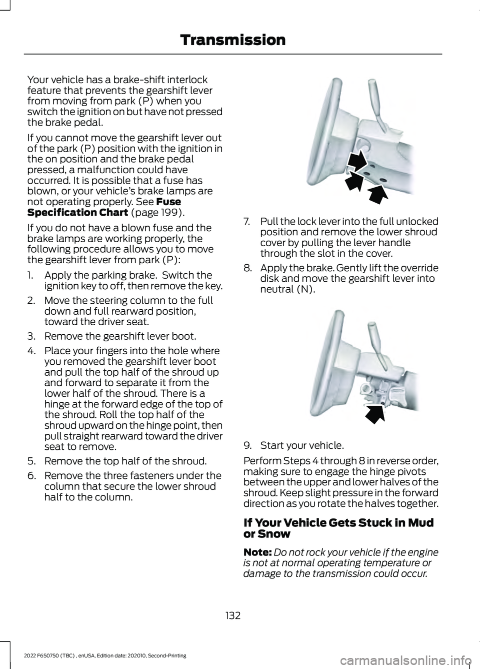 FORD F-650/750 2022  Owners Manual Your vehicle has a brake-shift interlock
feature that prevents the gearshift lever
from moving from park (P) when you
switch the ignition on but have not pressed
the brake pedal.
If you cannot move th