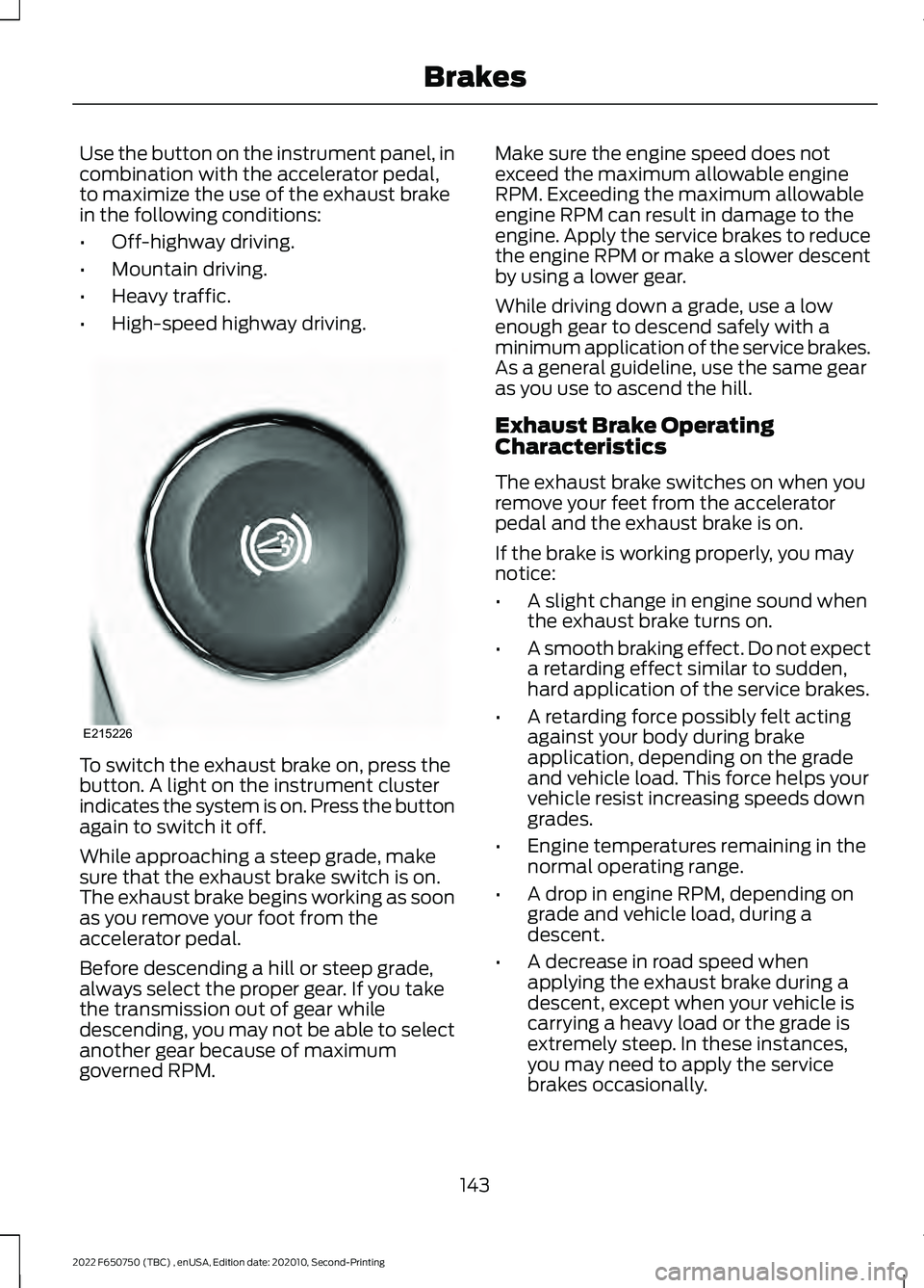 FORD F-650/750 2022  Owners Manual Use the button on the instrument panel, in
combination with the accelerator pedal,
to maximize the use of the exhaust brake
in the following conditions:
•
Off-highway driving.
• Mountain driving.
