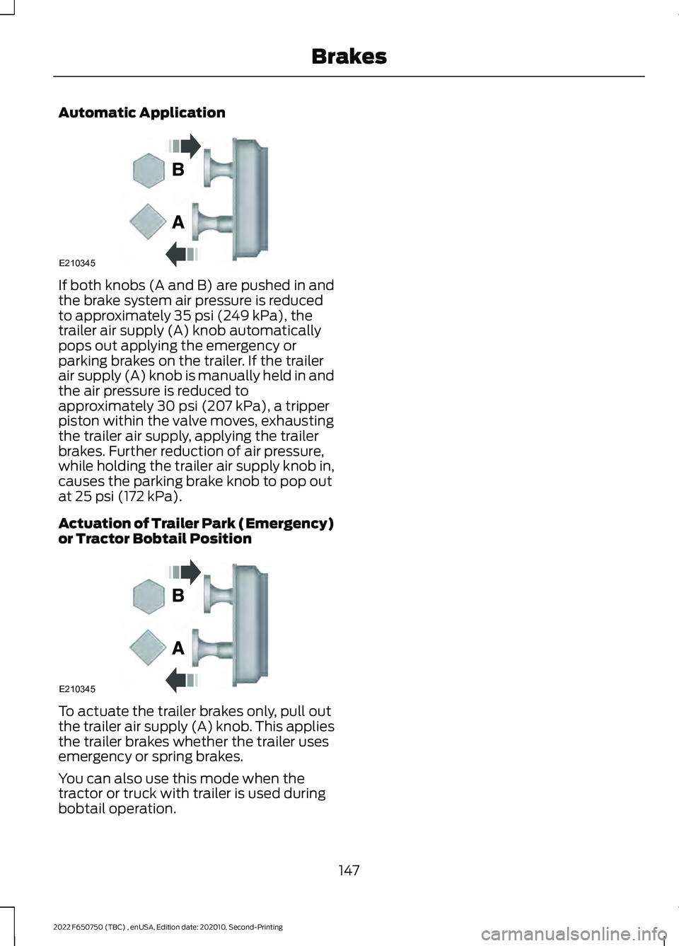 FORD F-650/750 2022  Owners Manual Automatic Application
If both knobs (A and B) are pushed in and
the brake system air pressure is reduced
to approximately 35 psi (249 kPa), the
trailer air supply (A) knob automatically
pops out apply