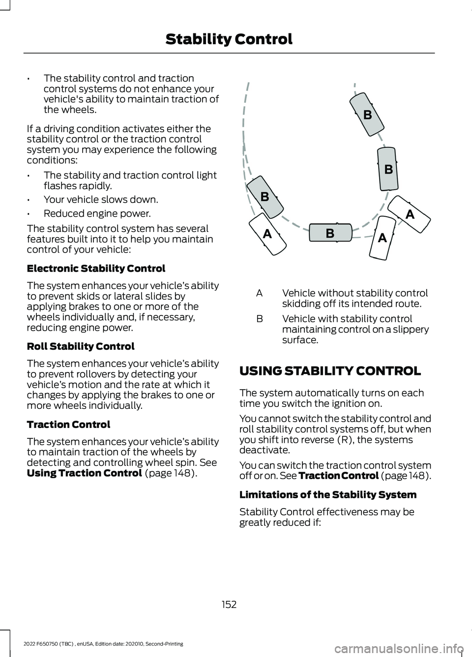 FORD F-650/750 2022  Owners Manual •
The stability control and traction
control systems do not enhance your
vehicle's ability to maintain traction of
the wheels.
If a driving condition activates either the
stability control or th