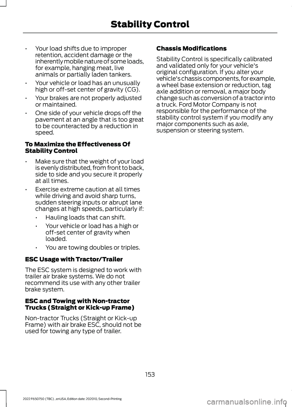 FORD F-650/750 2022  Owners Manual •
Your load shifts due to improper
retention, accident damage or the
inherently mobile nature of some loads,
for example, hanging meat, live
animals or partially laden tankers.
• Your vehicle or l