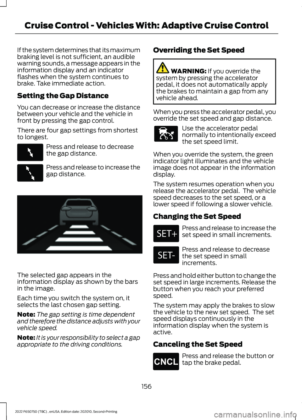 FORD F-650/750 2022  Owners Manual If the system determines that its maximum
braking level is not sufficient, an audible
warning sounds, a message appears in the
information display and an indicator
flashes when the system continues to