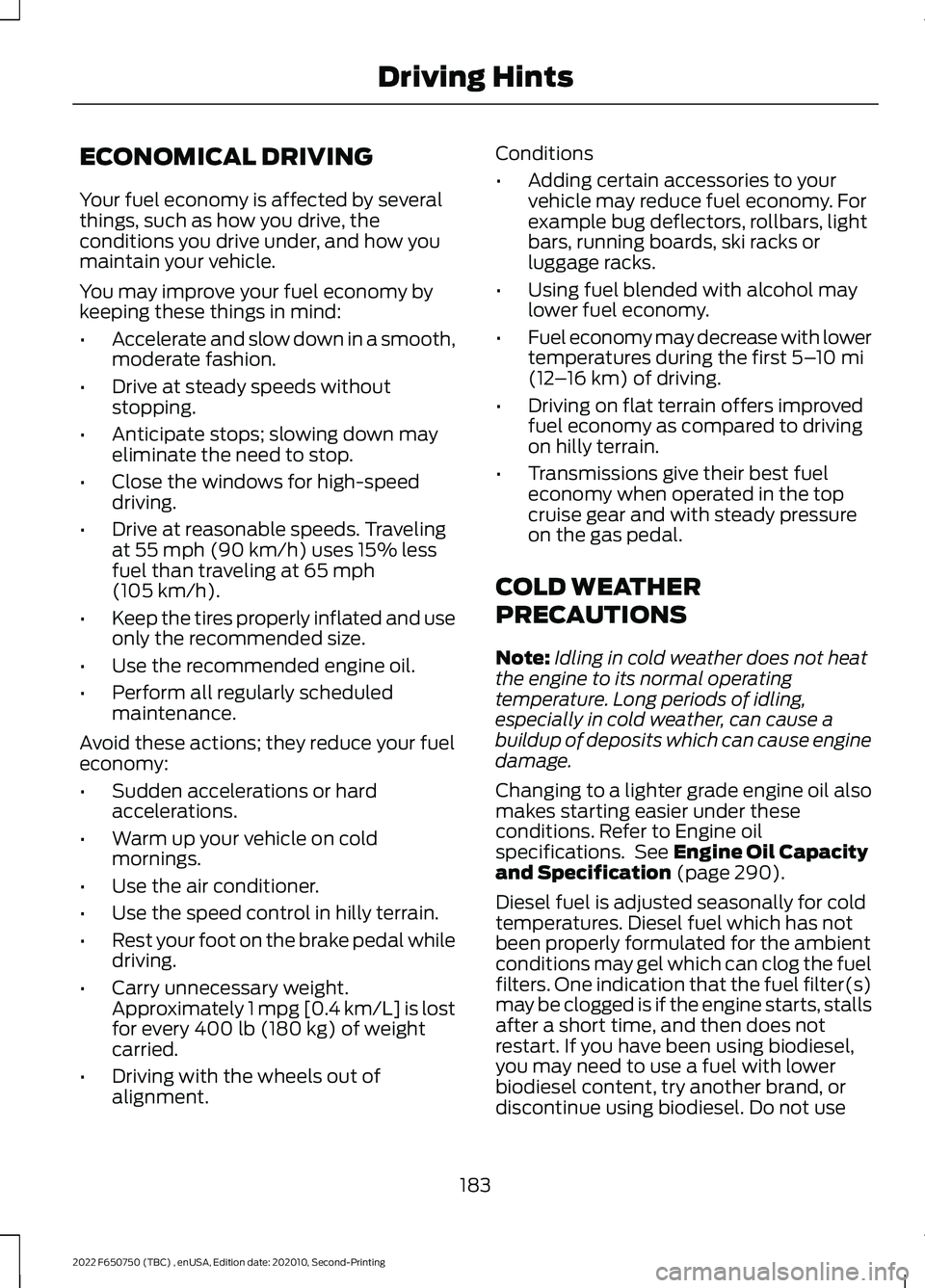 FORD F-650/750 2022  Owners Manual ECONOMICAL DRIVING
Your fuel economy is affected by several
things, such as how you drive, the
conditions you drive under, and how you
maintain your vehicle.
You may improve your fuel economy by
keepi