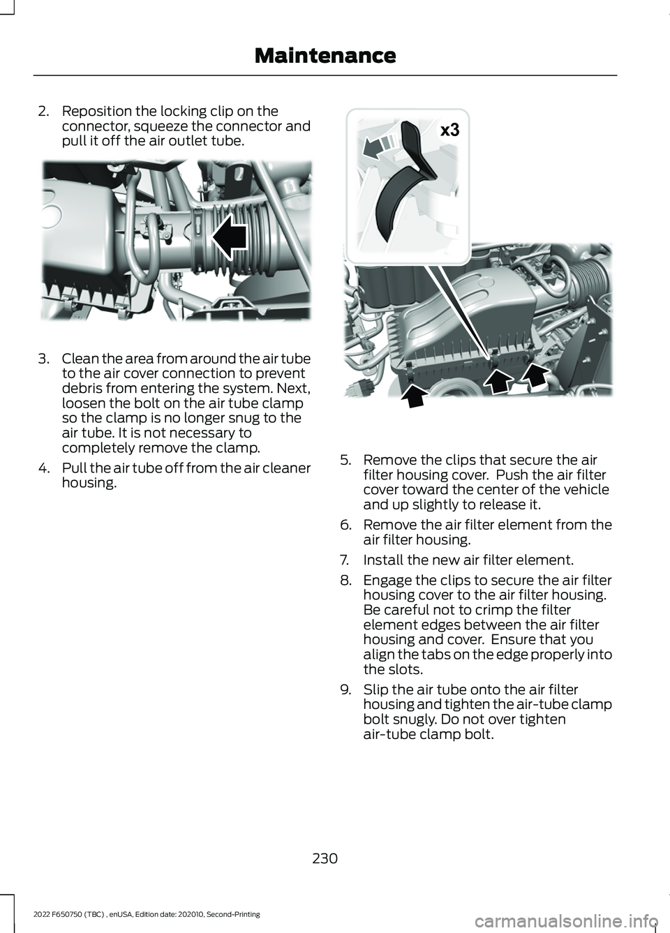 FORD F-650/750 2022  Owners Manual 2. Reposition the locking clip on the
connector, squeeze the connector and
pull it off the air outlet tube. 3.
Clean the area from around the air tube
to the air cover connection to prevent
debris fro