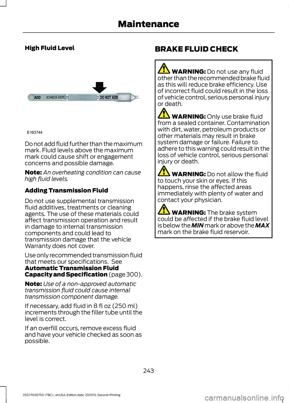 FORD F-650/750 2022  Owners Manual High Fluid Level
Do not add fluid further than the maximum
mark. Fluid levels above the maximum
mark could cause shift or engagement
concerns and possible damage.
Note:
An overheating condition can ca