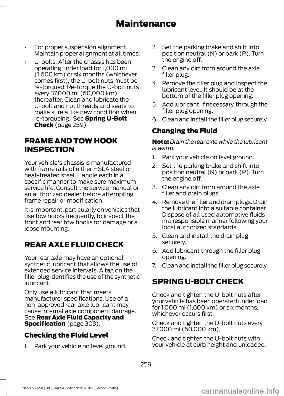 FORD F-650/750 2022  Owners Manual •
For proper suspension alignment.
Maintain proper alignment at all times.
• U-bolts. After the chassis has been
operating under load for 1,000 mi
(1,600 km) or six months (whichever
comes first),