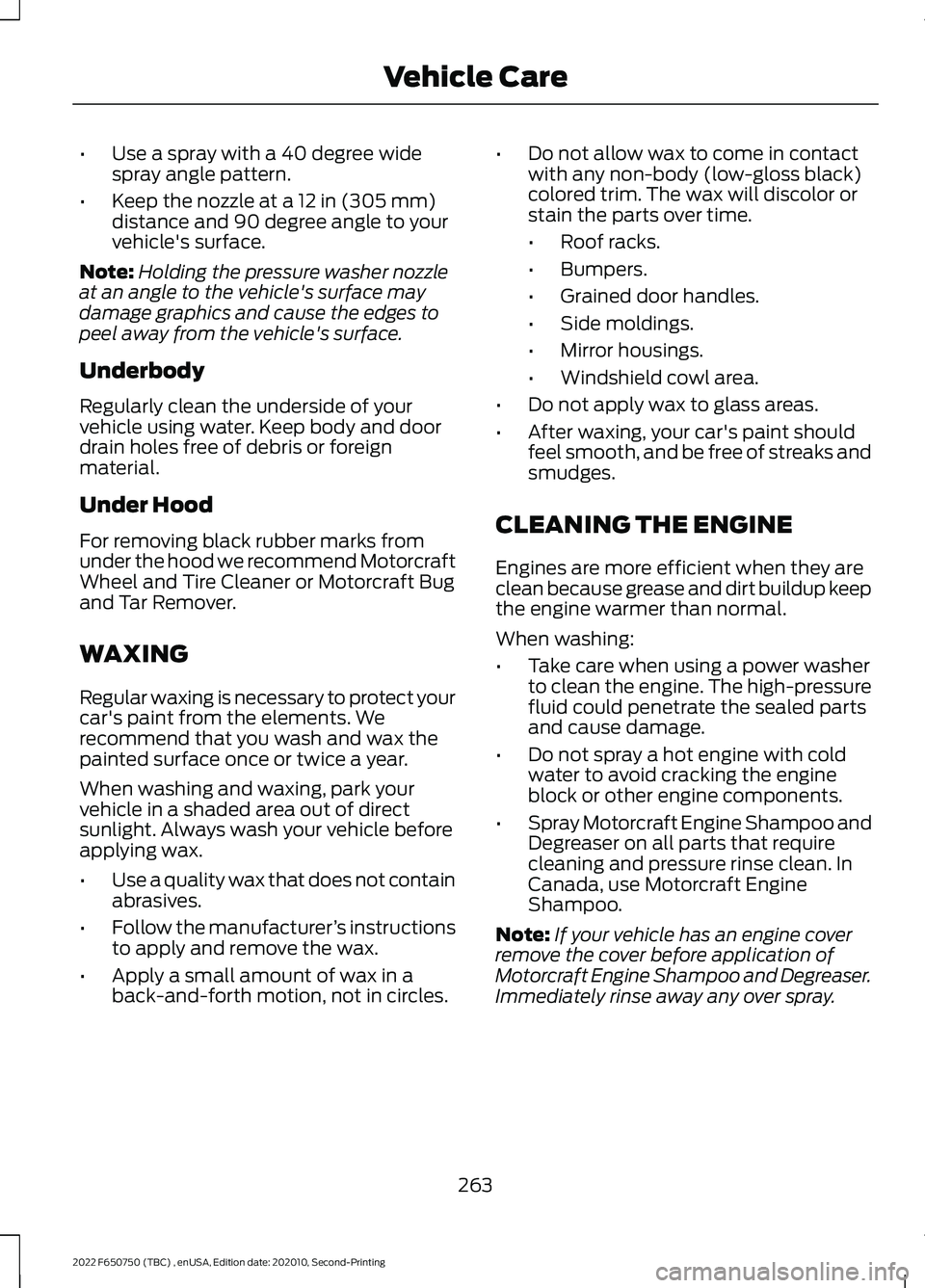 FORD F-650/750 2022  Owners Manual •
Use a spray with a 40 degree wide
spray angle pattern.
• Keep the nozzle at a 12 in (305 mm)
distance and 90 degree angle to your
vehicle's surface.
Note: Holding the pressure washer nozzle
