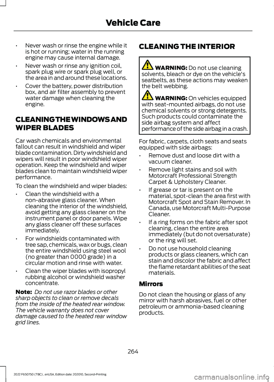 FORD F-650/750 2022  Owners Manual •
Never wash or rinse the engine while it
is hot or running; water in the running
engine may cause internal damage.
• Never wash or rinse any ignition coil,
spark plug wire or spark plug well, or
