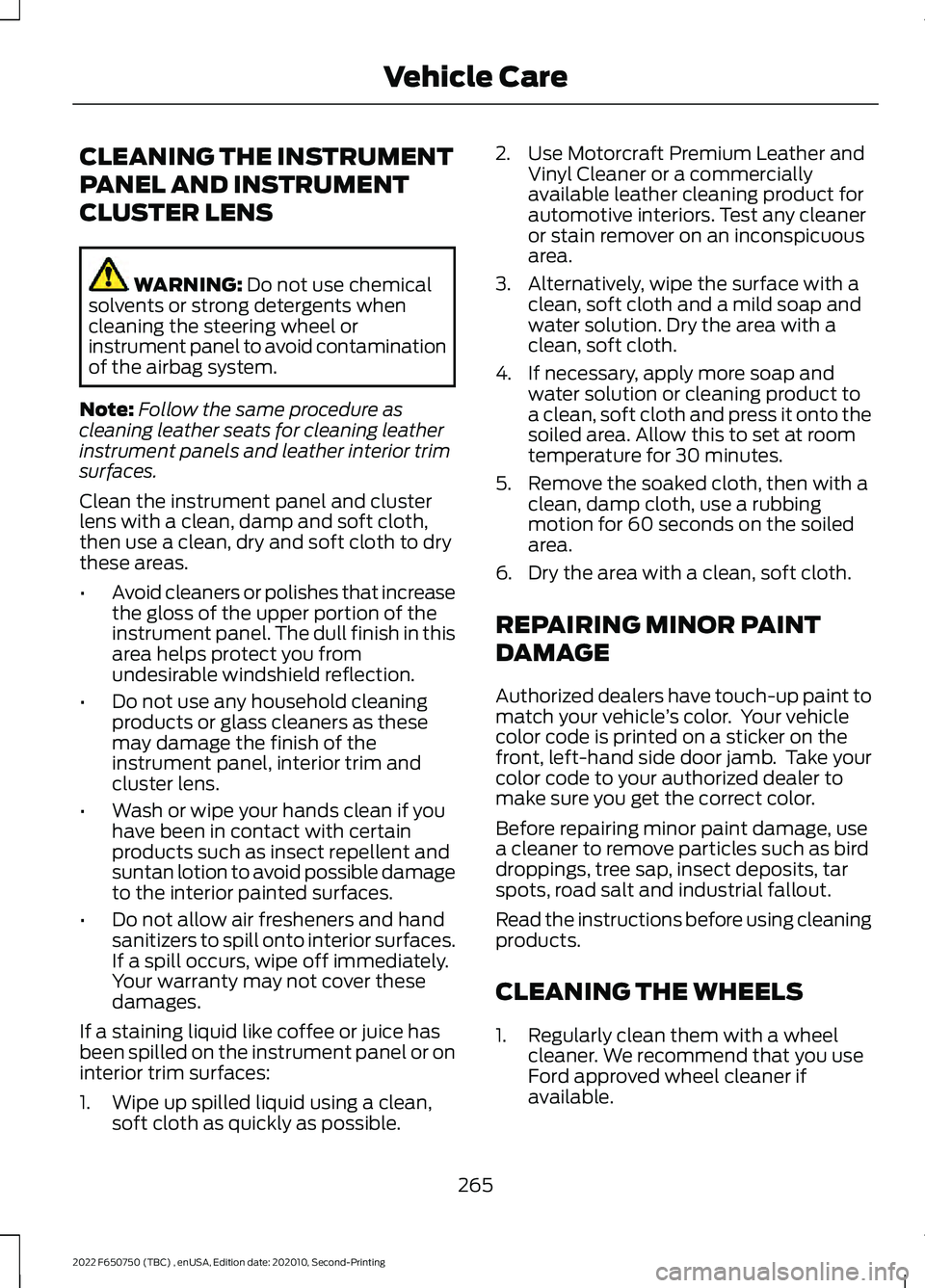 FORD F-650/750 2022  Owners Manual CLEANING THE INSTRUMENT
PANEL AND INSTRUMENT
CLUSTER LENS
WARNING: Do not use chemical
solvents or strong detergents when
cleaning the steering wheel or
instrument panel to avoid contamination
of the 