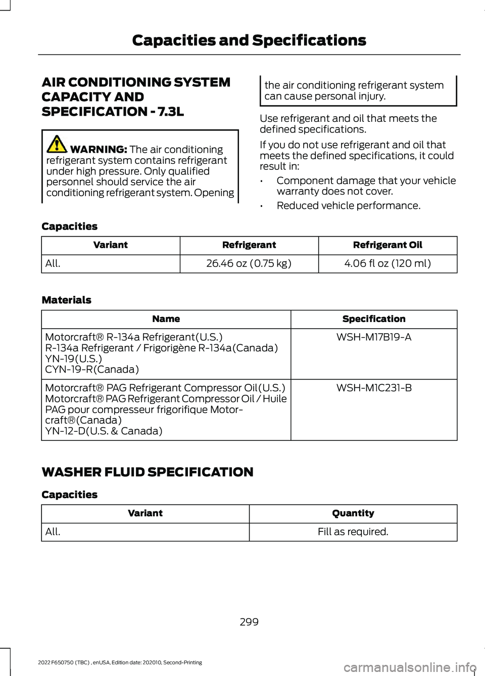 FORD F-650/750 2022  Owners Manual AIR CONDITIONING SYSTEM
CAPACITY AND
SPECIFICATION - 7.3L
WARNING: The air conditioning
refrigerant system contains refrigerant
under high pressure. Only qualified
personnel should service the air
con