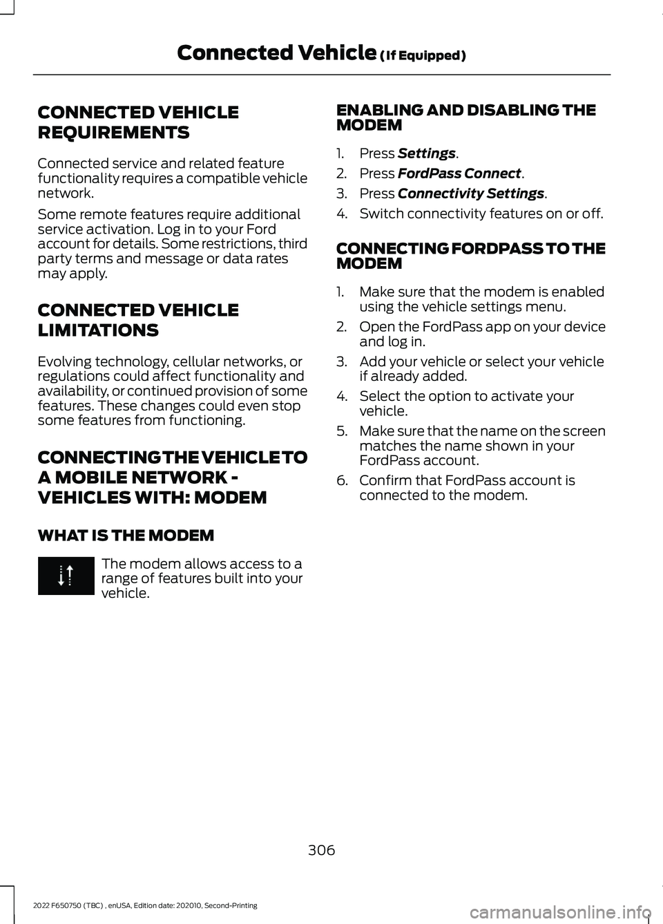 FORD F-650/750 2022  Owners Manual CONNECTED VEHICLE
REQUIREMENTS
Connected service and related feature
functionality requires a compatible vehicle
network.
Some remote features require additional
service activation. Log in to your For