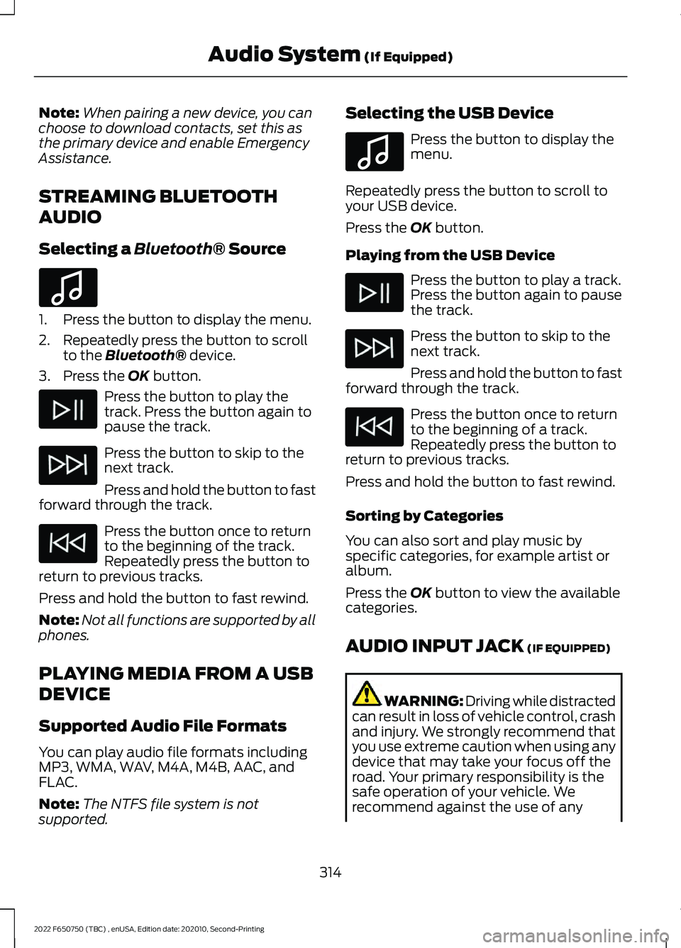 FORD F-650/750 2022 Owners Manual Note:
When pairing a new device, you can
choose to download contacts, set this as
the primary device and enable Emergency
Assistance.
STREAMING BLUETOOTH
AUDIO
Selecting a Bluetooth® Source 1. Press FORD F-650/750 2022 Owners Manual Note:
When pairing a new device, you can
choose to download contacts, set this as
the primary device and enable Emergency
Assistance.
STREAMING BLUETOOTH
AUDIO
Selecting a Bluetooth® Source 1. Press