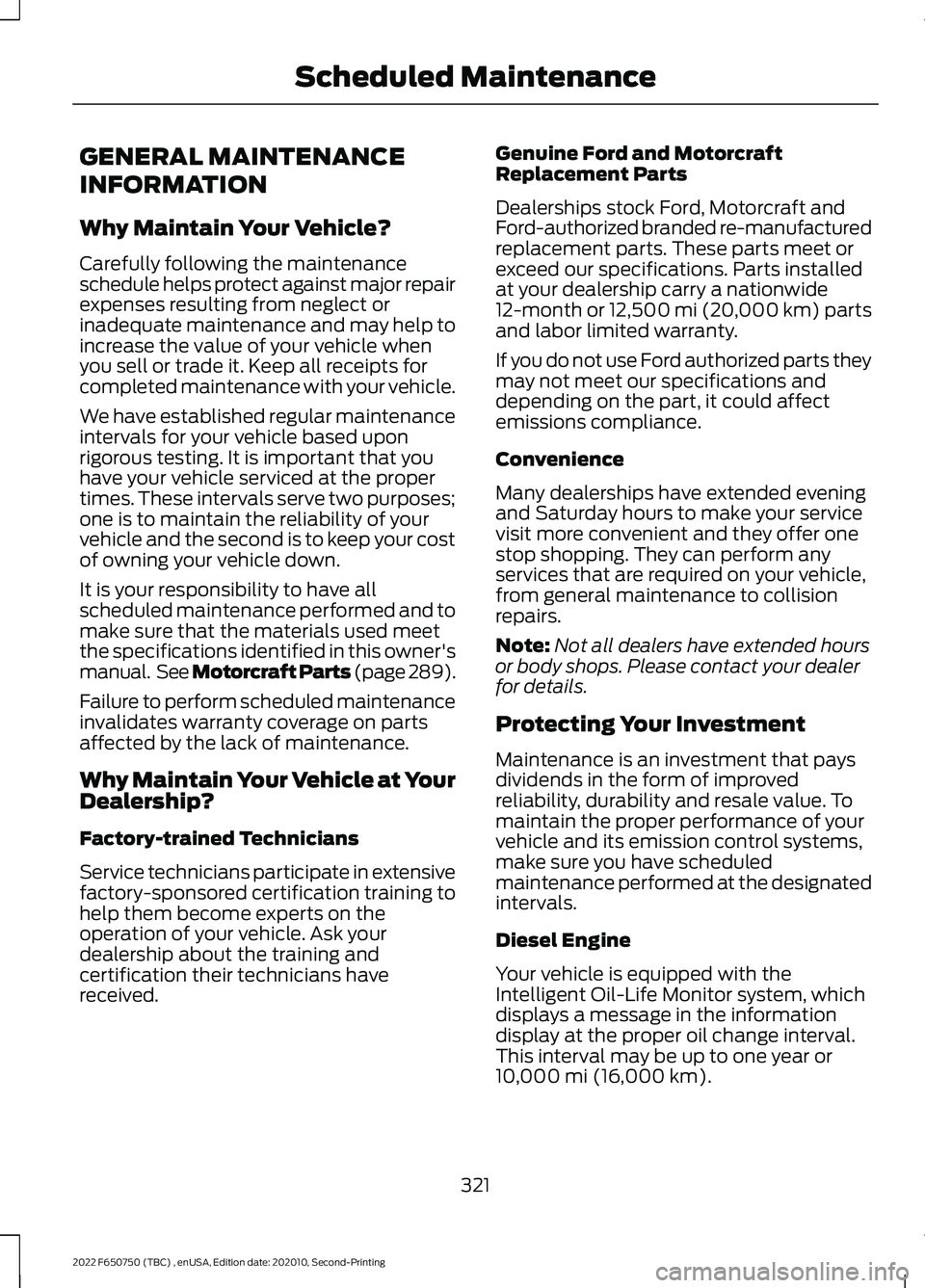 FORD F-650/750 2022  Owners Manual GENERAL MAINTENANCE
INFORMATION
Why Maintain Your Vehicle?
Carefully following the maintenance
schedule helps protect against major repair
expenses resulting from neglect or
inadequate maintenance and