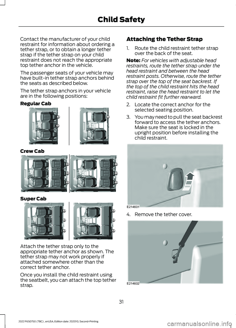 FORD F-650/750 2022  Owners Manual Contact the manufacturer of your child
restraint for information about ordering a
tether strap, or to obtain a longer tether
strap if the tether strap on your child
restraint does not reach the approp