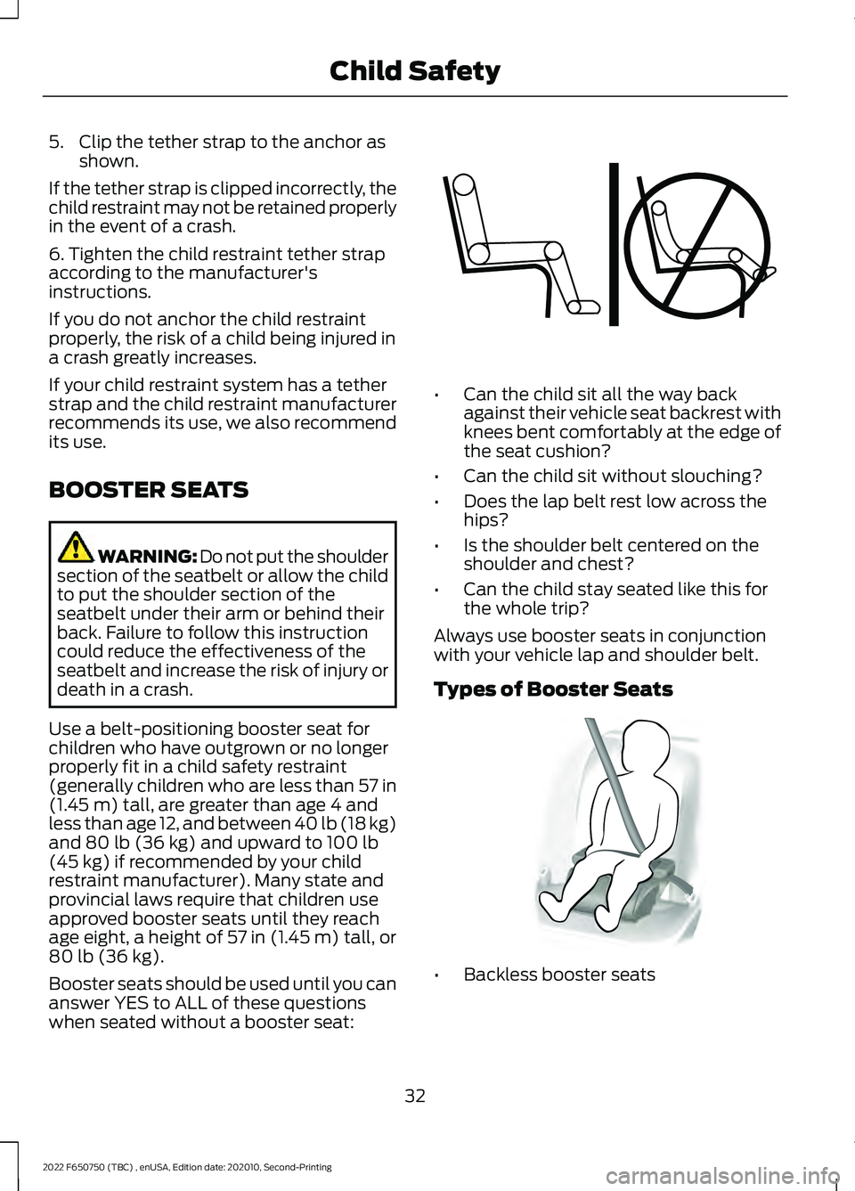 FORD F-650/750 2022  Owners Manual 5. Clip the tether strap to the anchor as
shown.
If the tether strap is clipped incorrectly, the
child restraint may not be retained properly
in the event of a crash.
6. Tighten the child restraint te