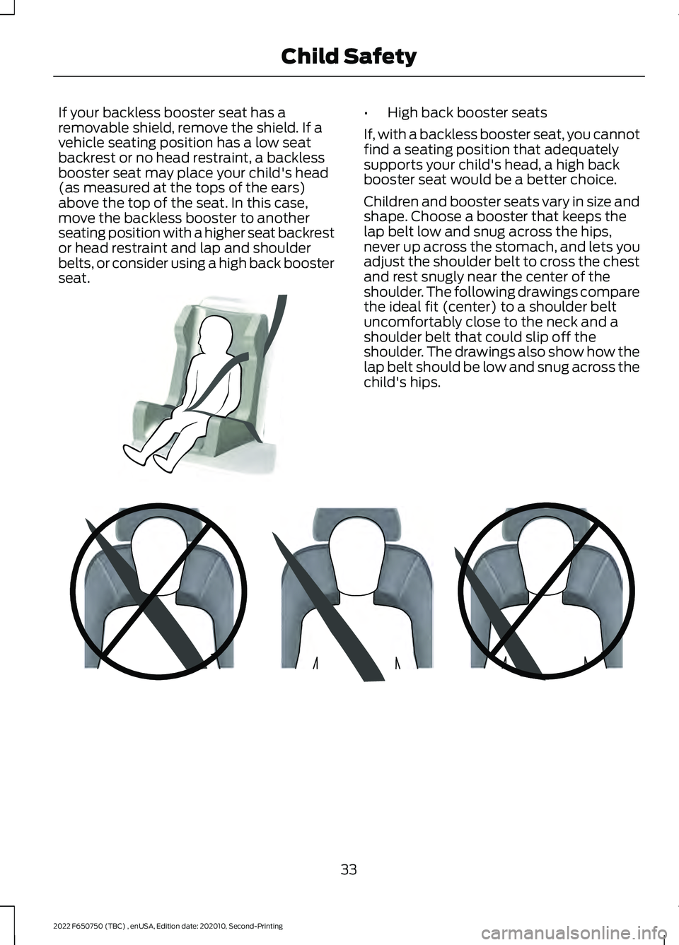 FORD F-650/750 2022  Owners Manual If your backless booster seat has a
removable shield, remove the shield. If a
vehicle seating position has a low seat
backrest or no head restraint, a backless
booster seat may place your child's 