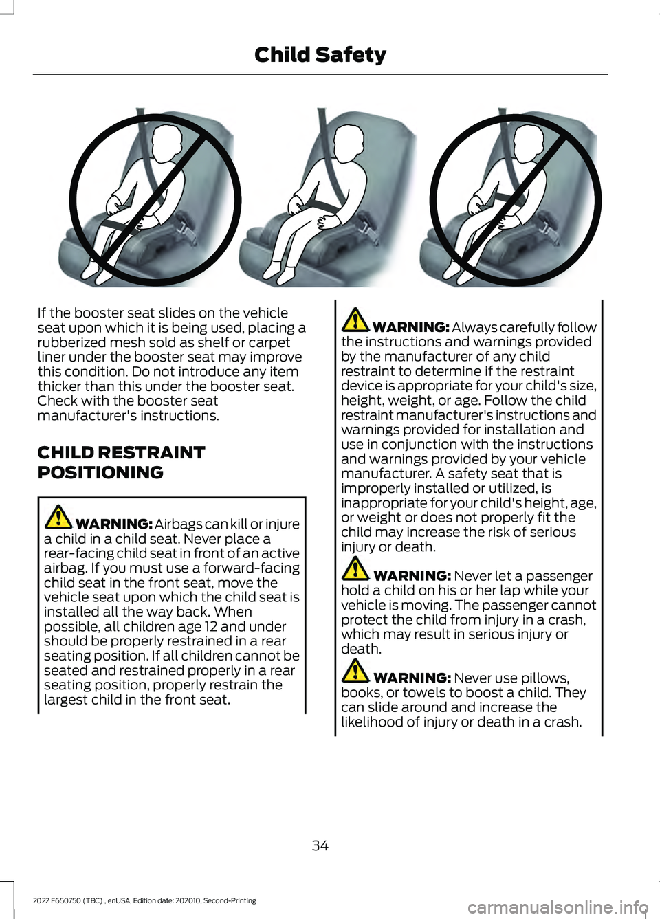 FORD F-650/750 2022  Owners Manual If the booster seat slides on the vehicle
seat upon which it is being used, placing a
rubberized mesh sold as shelf or carpet
liner under the booster seat may improve
this condition. Do not introduce 