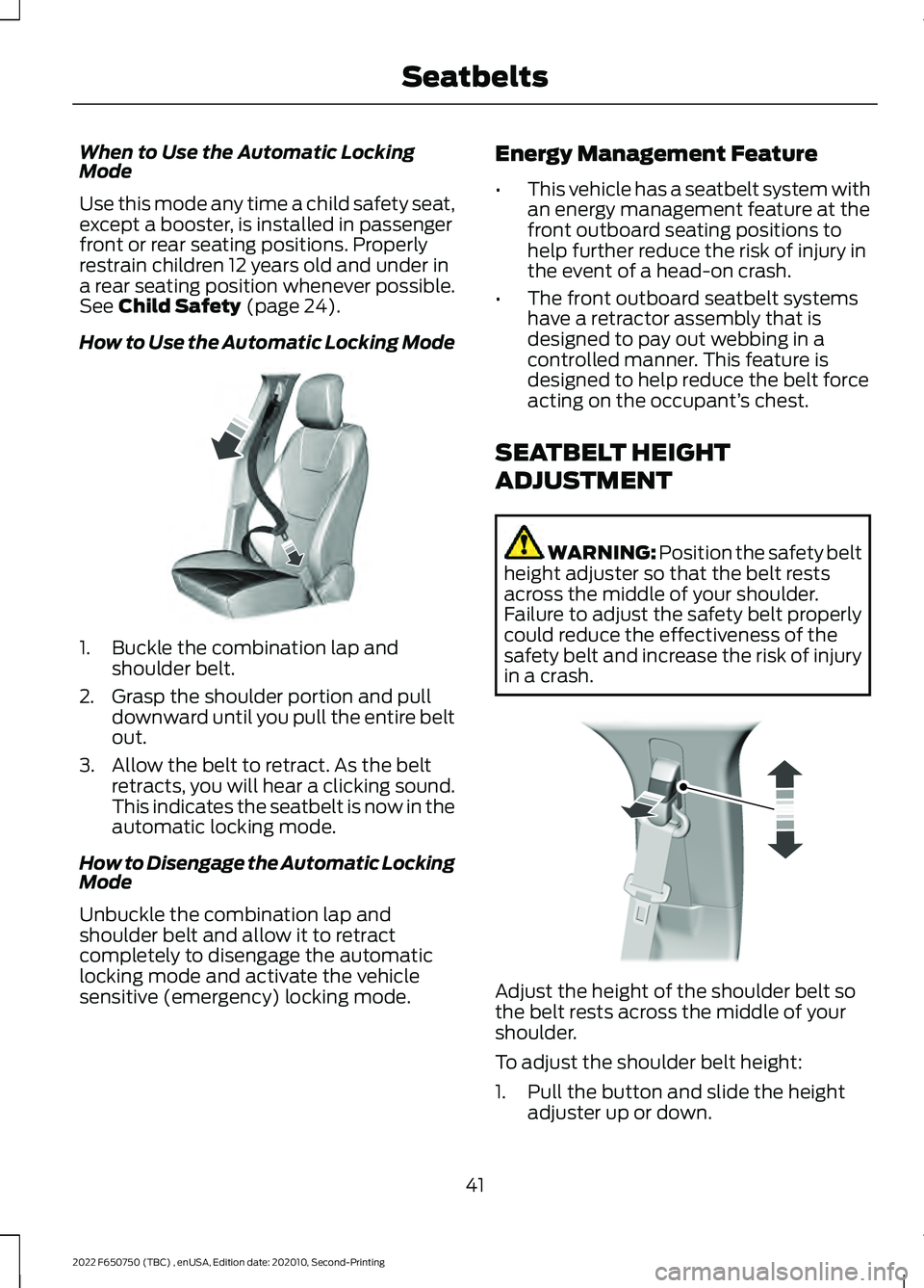 FORD F-650/750 2022  Owners Manual When to Use the Automatic Locking
Mode
Use this mode any time a child safety seat,
except a booster, is installed in passenger
front or rear seating positions. Properly
restrain children 12 years old 