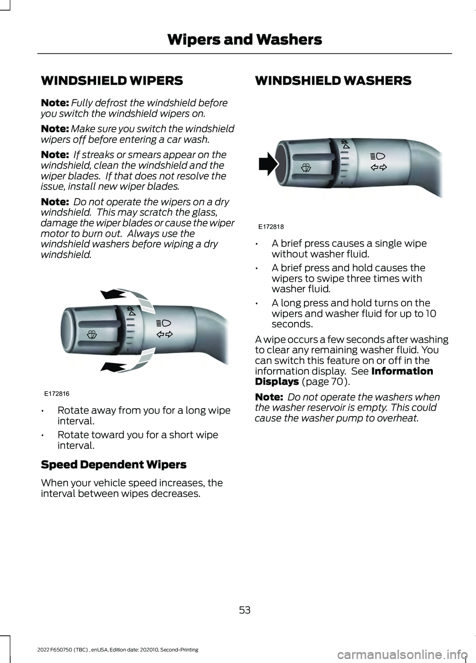 FORD F-650/750 2022  Owners Manual WINDSHIELD WIPERS
Note:
Fully defrost the windshield before
you switch the windshield wipers on.
Note: Make sure you switch the windshield
wipers off before entering a car wash.
Note:  If streaks or s