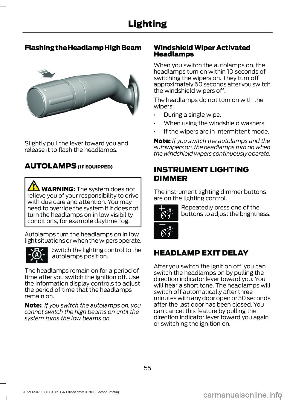 FORD F-650/750 2022  Owners Manual Flashing the Headlamp High Beam
Slightly pull the lever toward you and
release it to flash the headlamps.
AUTOLAMPS (IF EQUIPPED)
WARNING: 
The system does not
relieve you of your responsibility to dr