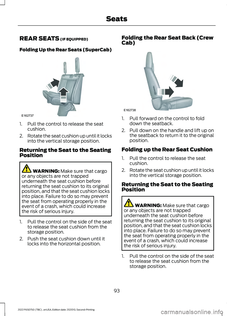 FORD F-650/750 2022  Owners Manual REAR SEATS (IF EQUIPPED)
Folding Up the Rear Seats (SuperCab) 1. Pull the control to release the seat
cushion.
2. Rotate the seat cushion up until it locks
into the vertical storage position.
Returnin