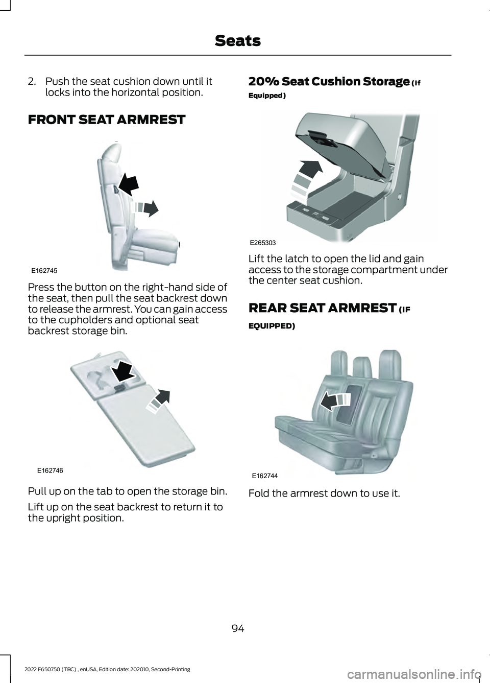 FORD F-650/750 2022  Owners Manual 2. Push the seat cushion down until it
locks into the horizontal position.
FRONT SEAT ARMREST Press the button on the right-hand side of
the seat, then pull the seat backrest down
to release the armre
