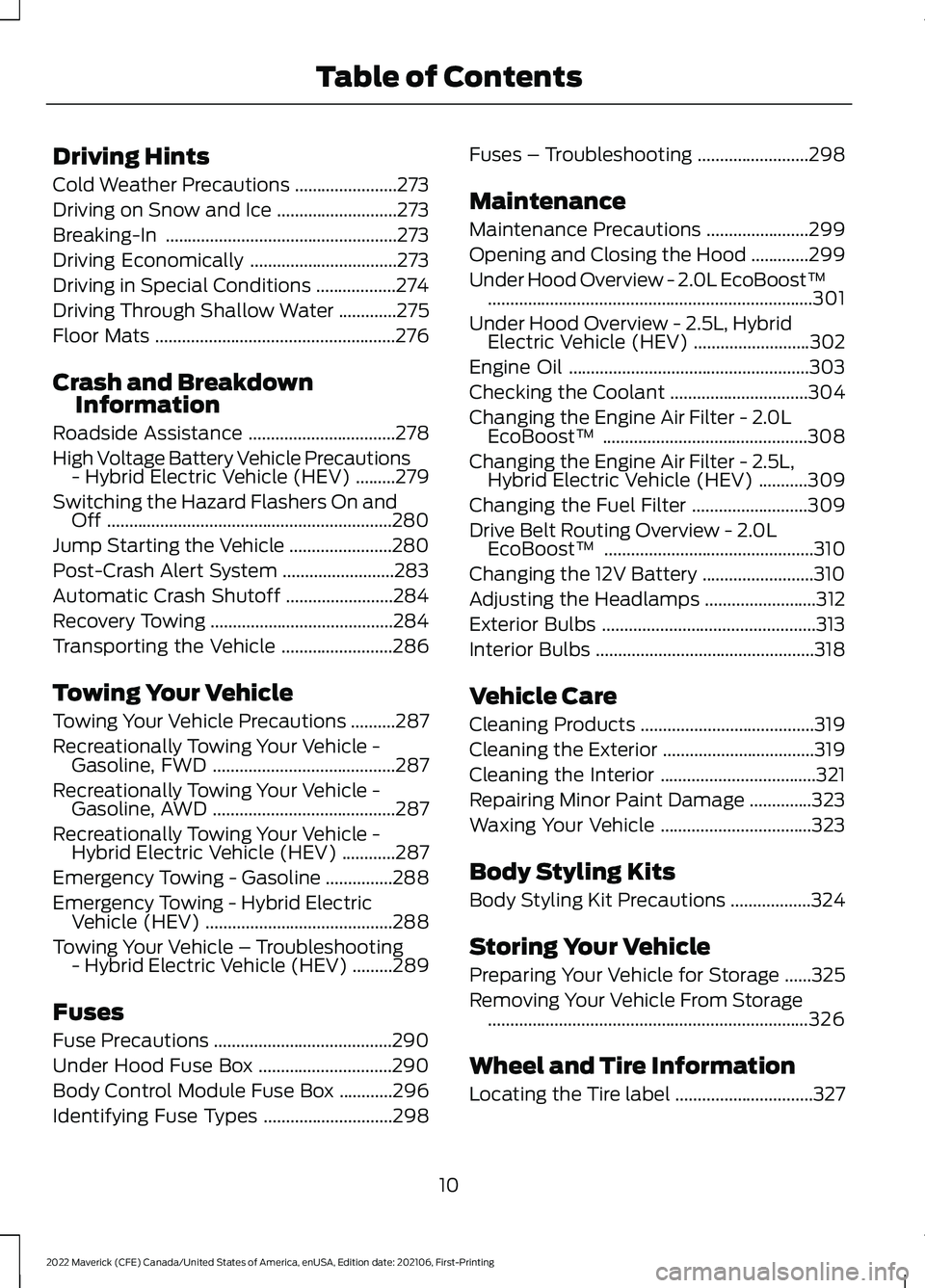 FORD MAVERICK 2022 Owners Manual Driving Hints
Cold Weather Precautions
.......................273
Driving on Snow and Ice ...........................
273
Breaking-In ....................................................
273
Driving E FORD MAVERICK 2022 Owners Manual Driving Hints
Cold Weather Precautions
.......................273
Driving on Snow and Ice ...........................
273
Breaking-In ....................................................
273
Driving E