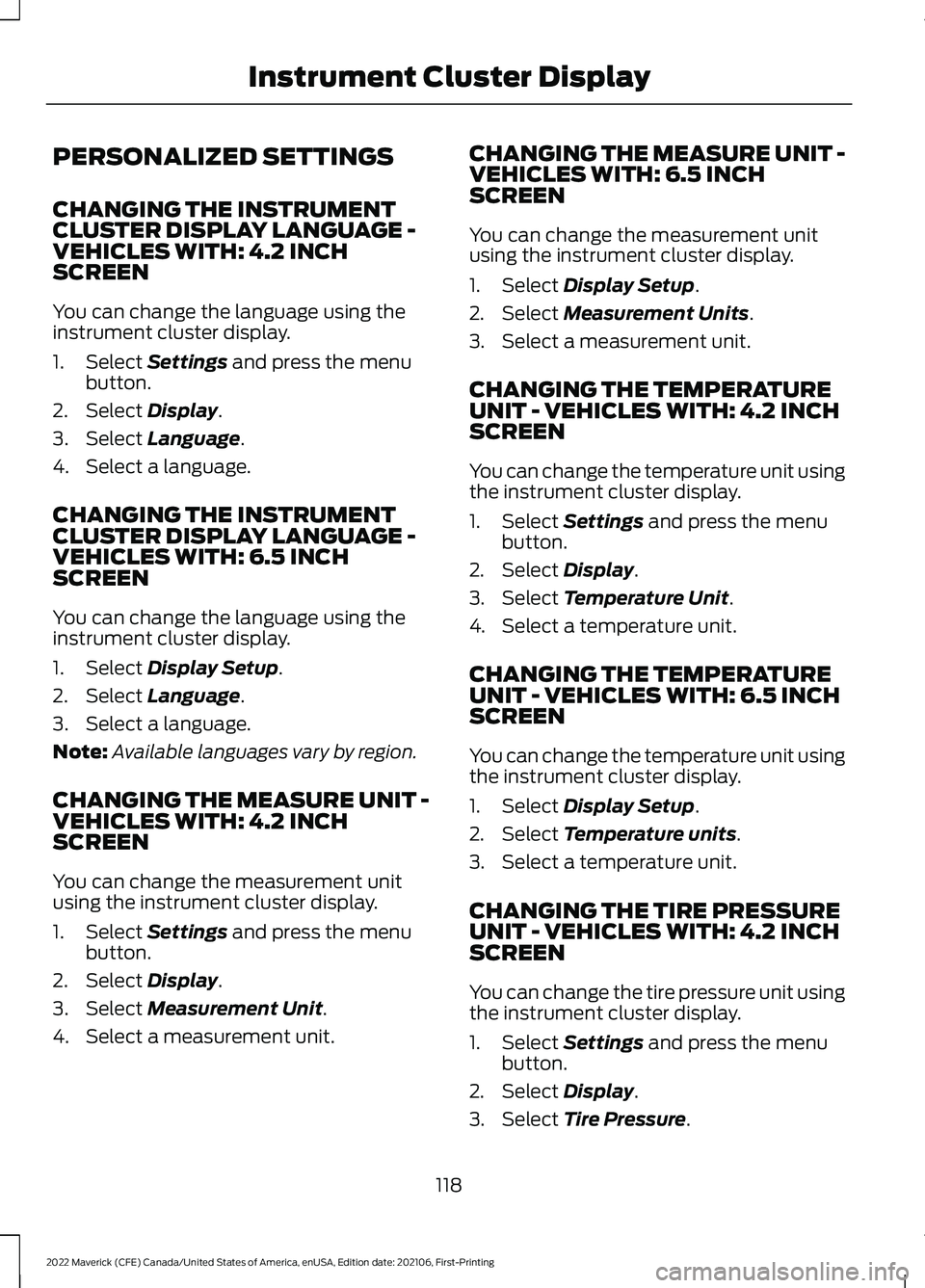 FORD MAVERICK 2022 Owners Manual PERSONALIZED SETTINGS
CHANGING THE INSTRUMENT
CLUSTER DISPLAY LANGUAGE -
VEHICLES WITH: 4.2 INCH
SCREEN
You can change the language using the
instrument cluster display.
1. Select Settings and press t FORD MAVERICK 2022 Owners Manual PERSONALIZED SETTINGS
CHANGING THE INSTRUMENT
CLUSTER DISPLAY LANGUAGE -
VEHICLES WITH: 4.2 INCH
SCREEN
You can change the language using the
instrument cluster display.
1. Select Settings and press t