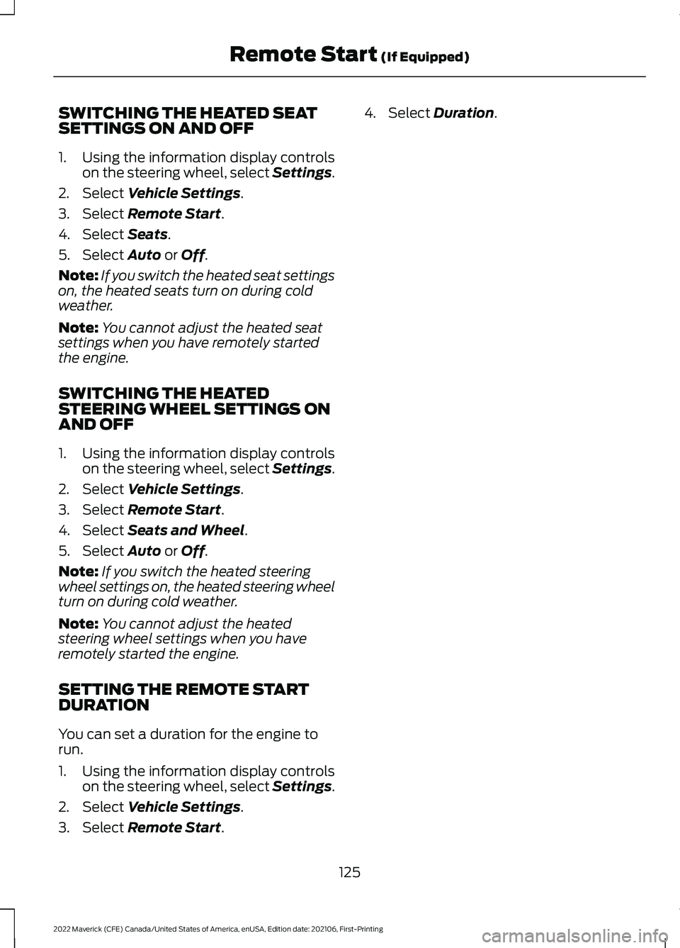 FORD MAVERICK 2022 Owners Manual SWITCHING THE HEATED SEAT
SETTINGS ON AND OFF
1. Using the information display controls
on the steering wheel, select Settings.
2. Select Vehicle Settings.
3. Select
Remote Start.
4. Select
Seats.
5 FORD MAVERICK 2022 Owners Manual SWITCHING THE HEATED SEAT
SETTINGS ON AND OFF
1. Using the information display controls
on the steering wheel, select Settings.
2. Select Vehicle Settings.
3. Select
Remote Start.
4. Select
Seats.
5
