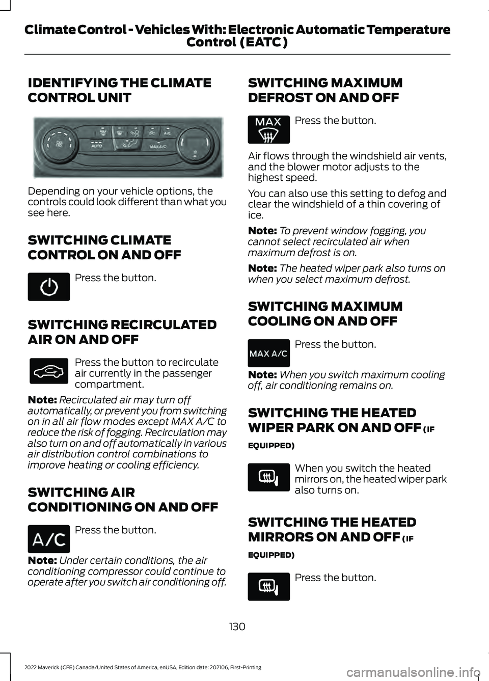 FORD MAVERICK 2022  Owners Manual IDENTIFYING THE CLIMATE
CONTROL UNIT
Depending on your vehicle options, the
controls could look different than what you
see here.
SWITCHING CLIMATE
CONTROL ON AND OFF
Press the button.
SWITCHING RECIR