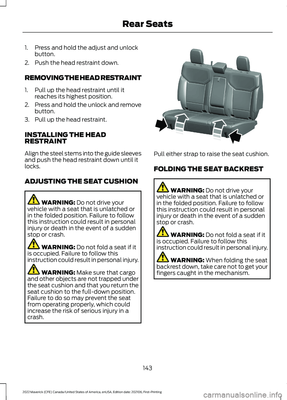 FORD MAVERICK 2022  Owners Manual 1. Press and hold the adjust and unlock
button.
2. Push the head restraint down.
REMOVING THE HEAD RESTRAINT
1. Pull up the head restraint until it reaches its highest position.
2. Press and hold the 