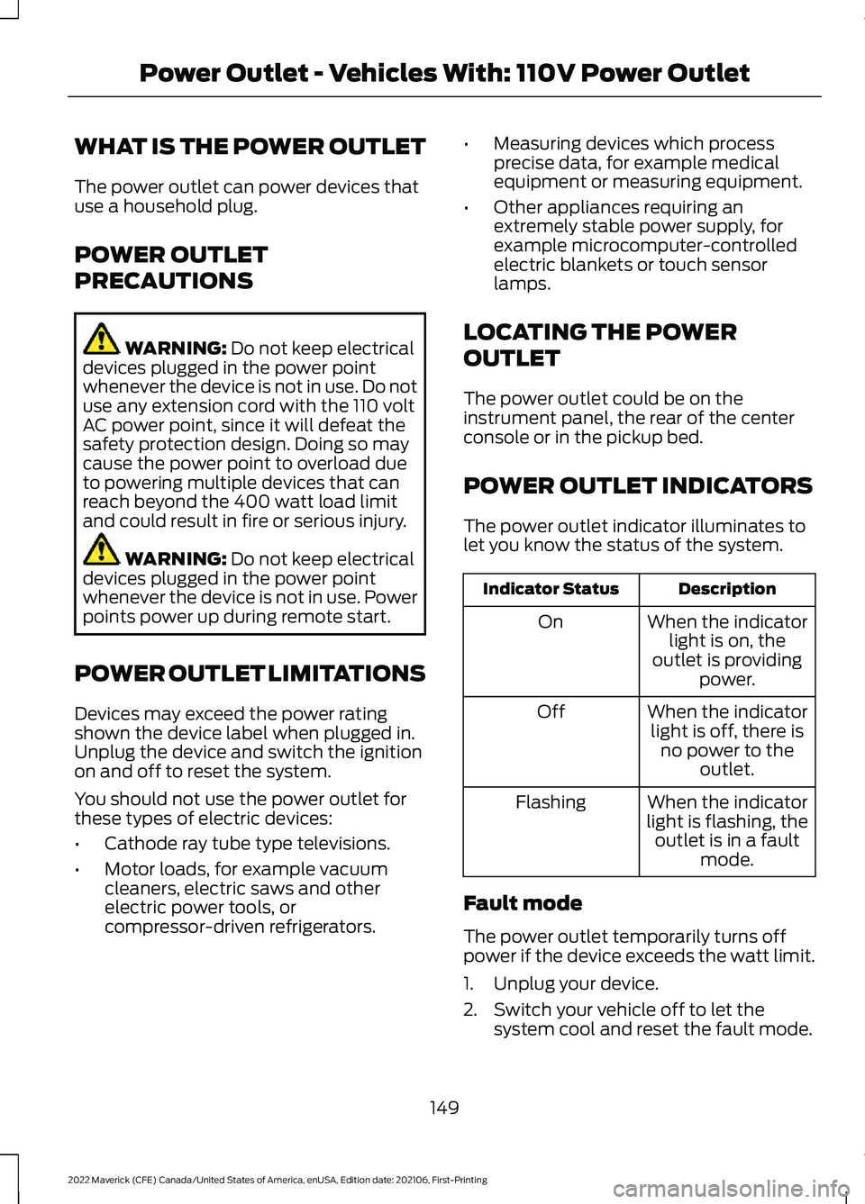 FORD MAVERICK 2022  Owners Manual WHAT IS THE POWER OUTLET
The power outlet can power devices that
use a household plug.
POWER OUTLET
PRECAUTIONS
WARNING: Do not keep electrical
devices plugged in the power point
whenever the device i