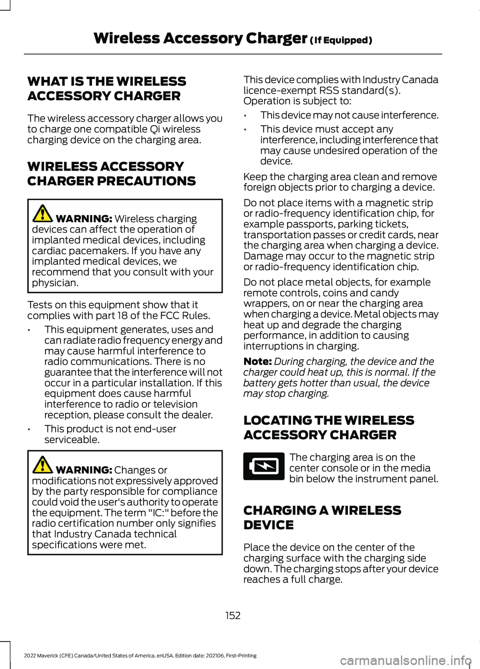 FORD MAVERICK 2022  Owners Manual WHAT IS THE WIRELESS
ACCESSORY CHARGER
The wireless accessory charger allows you
to charge one compatible Qi wireless
charging device on the charging area.
WIRELESS ACCESSORY
CHARGER PRECAUTIONS
WARNI