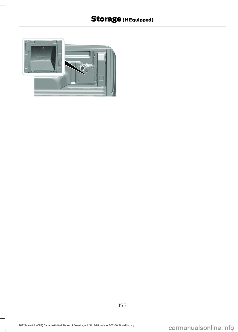 FORD MAVERICK 2022  Owners Manual 155
2022 Maverick (CFE) Canada/United States of America, enUSA, Edition date: 202106, First-Printing Storage (If Equipped)E354608    