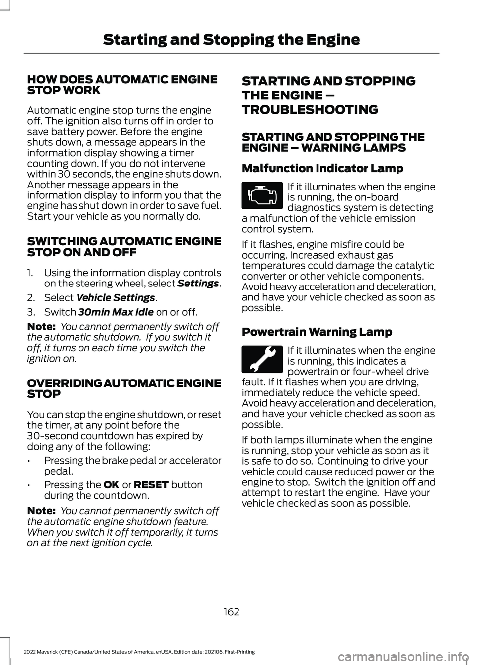 FORD MAVERICK 2022  Owners Manual HOW DOES AUTOMATIC ENGINE
STOP WORK
Automatic engine stop turns the engine
off. The ignition also turns off in order to
save battery power. Before the engine
shuts down, a message appears in the
infor