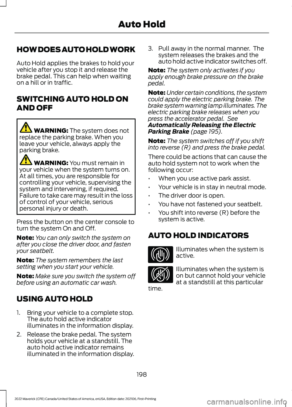 FORD MAVERICK 2022  Owners Manual HOW DOES AUTO HOLD WORK
Auto Hold applies the brakes to hold your
vehicle after you stop it and release the
brake pedal. This can help when waiting
on a hill or in traffic.
SWITCHING AUTO HOLD ON
AND 
