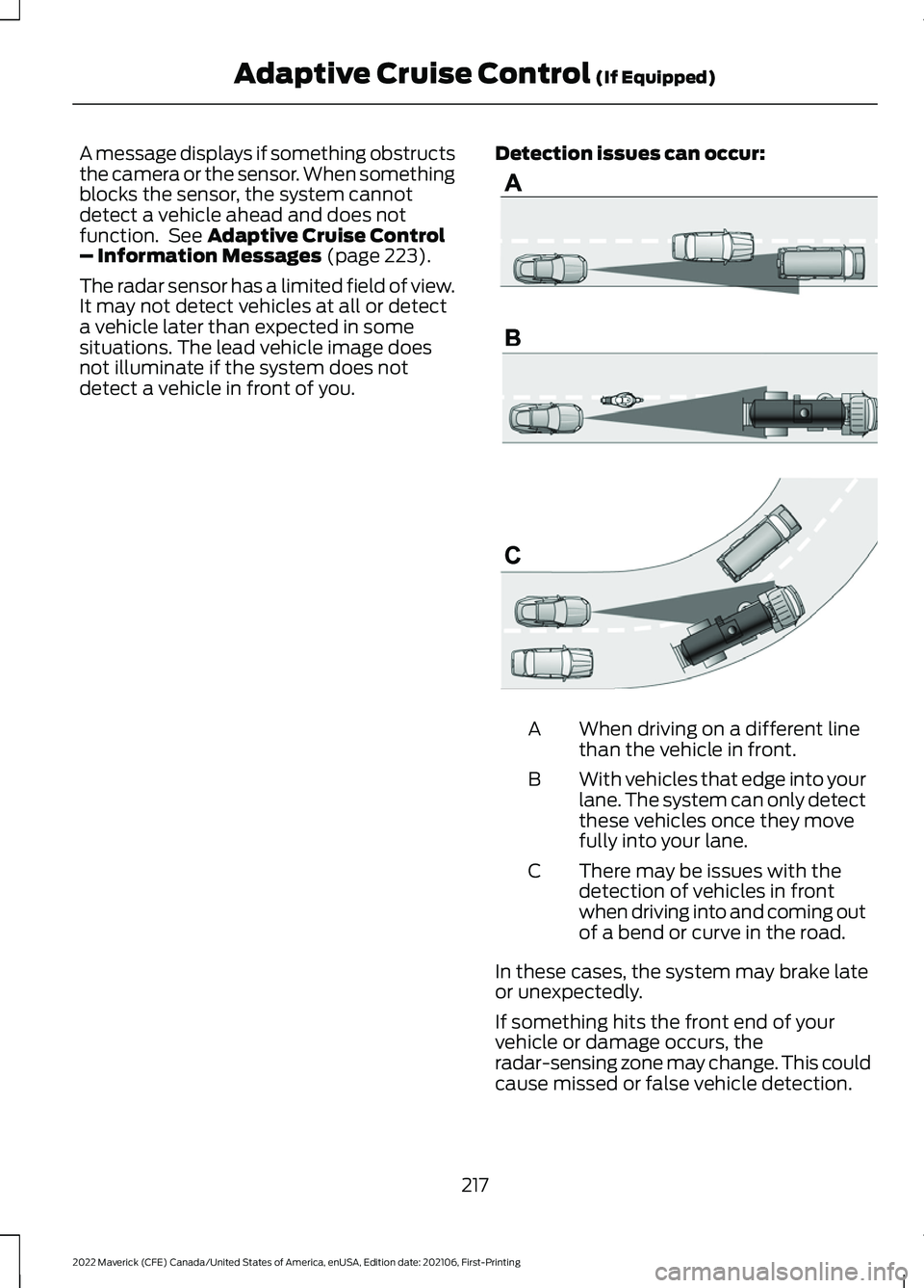 FORD MAVERICK 2022  Owners Manual A message displays if something obstructs
the camera or the sensor. When something
blocks the sensor, the system cannot
detect a vehicle ahead and does not
function.  See Adaptive Cruise Control
– I