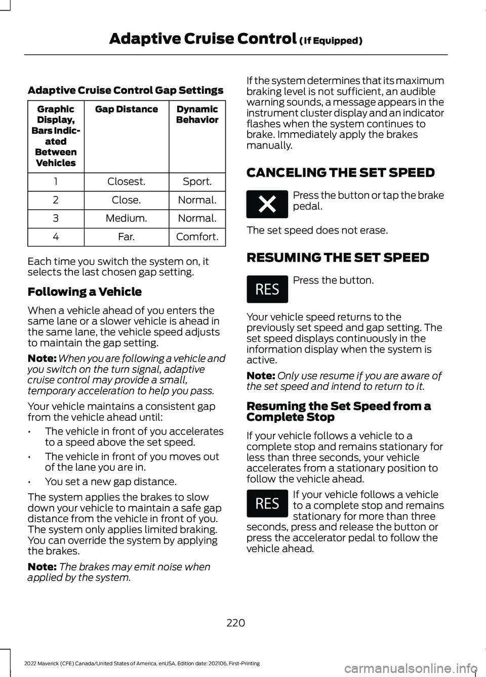 FORD MAVERICK 2022  Owners Manual Adaptive Cruise Control Gap Settings
Dynamic
Behavior
Gap Distance
Graphic
Display,
Bars Indic- ated
Between Vehicles
Sport.
Closest.
1
Normal.
Close.
2
Normal.
Medium.
3
Comfort.
Far.
4
Each time you