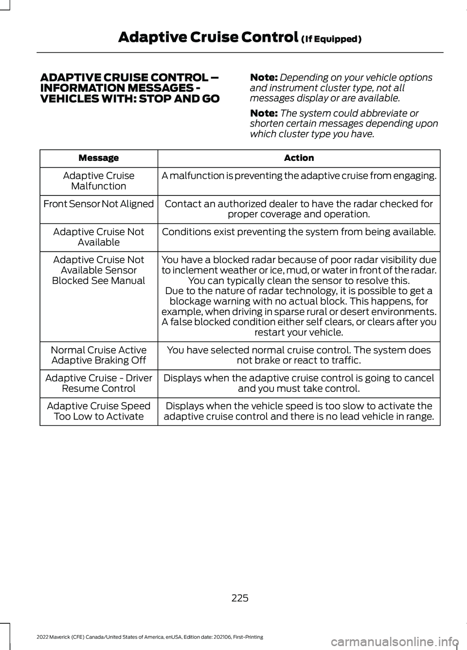 FORD MAVERICK 2022  Owners Manual ADAPTIVE CRUISE CONTROL –
INFORMATION MESSAGES -
VEHICLES WITH: STOP AND GO
Note:
Depending on your vehicle options
and instrument cluster type, not all
messages display or are available.
Note: The 