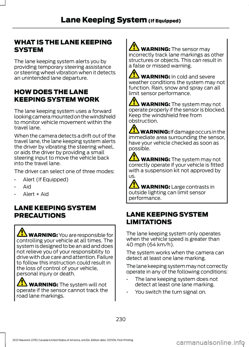 FORD MAVERICK 2022  Owners Manual WHAT IS THE LANE KEEPING
SYSTEM
The lane keeping system alerts you by
providing temporary steering assistance
or steering wheel vibration when it detects
an unintended lane departure.
HOW DOES THE LAN