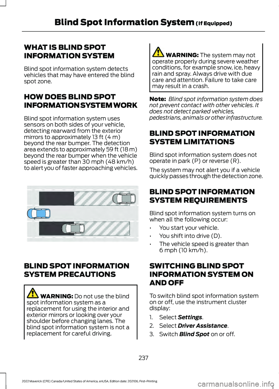 FORD MAVERICK 2022  Owners Manual WHAT IS BLIND SPOT
INFORMATION SYSTEM
Blind spot information system detects
vehicles that may have entered the blind
spot zone.
HOW DOES BLIND SPOT
INFORMATION SYSTEM WORK
Blind spot information syste
