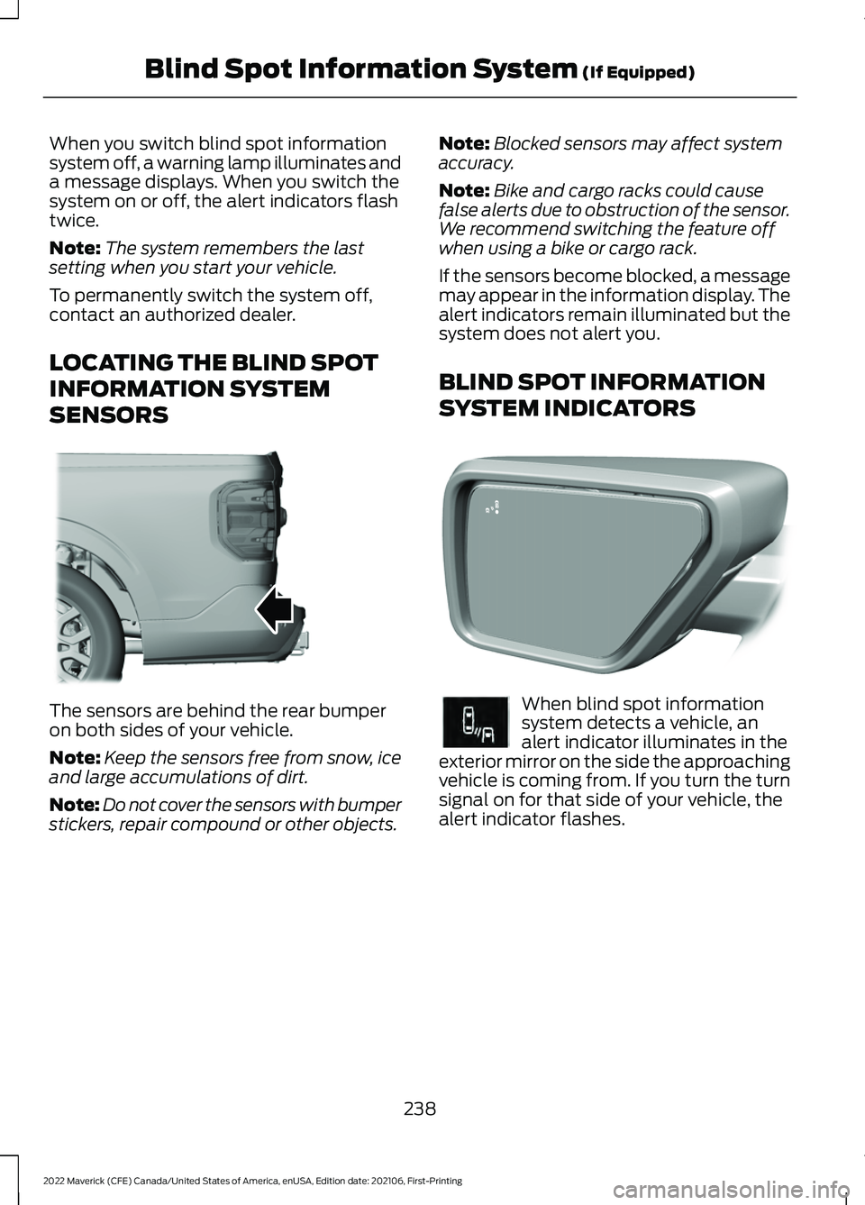 FORD MAVERICK 2022 Owners Manual When you switch blind spot information
system off, a warning lamp illuminates and
a message displays. When you switch the
system on or off, the alert indicators flash
twice.
Note:
The system remembers FORD MAVERICK 2022 Owners Manual When you switch blind spot information
system off, a warning lamp illuminates and
a message displays. When you switch the
system on or off, the alert indicators flash
twice.
Note:
The system remembers