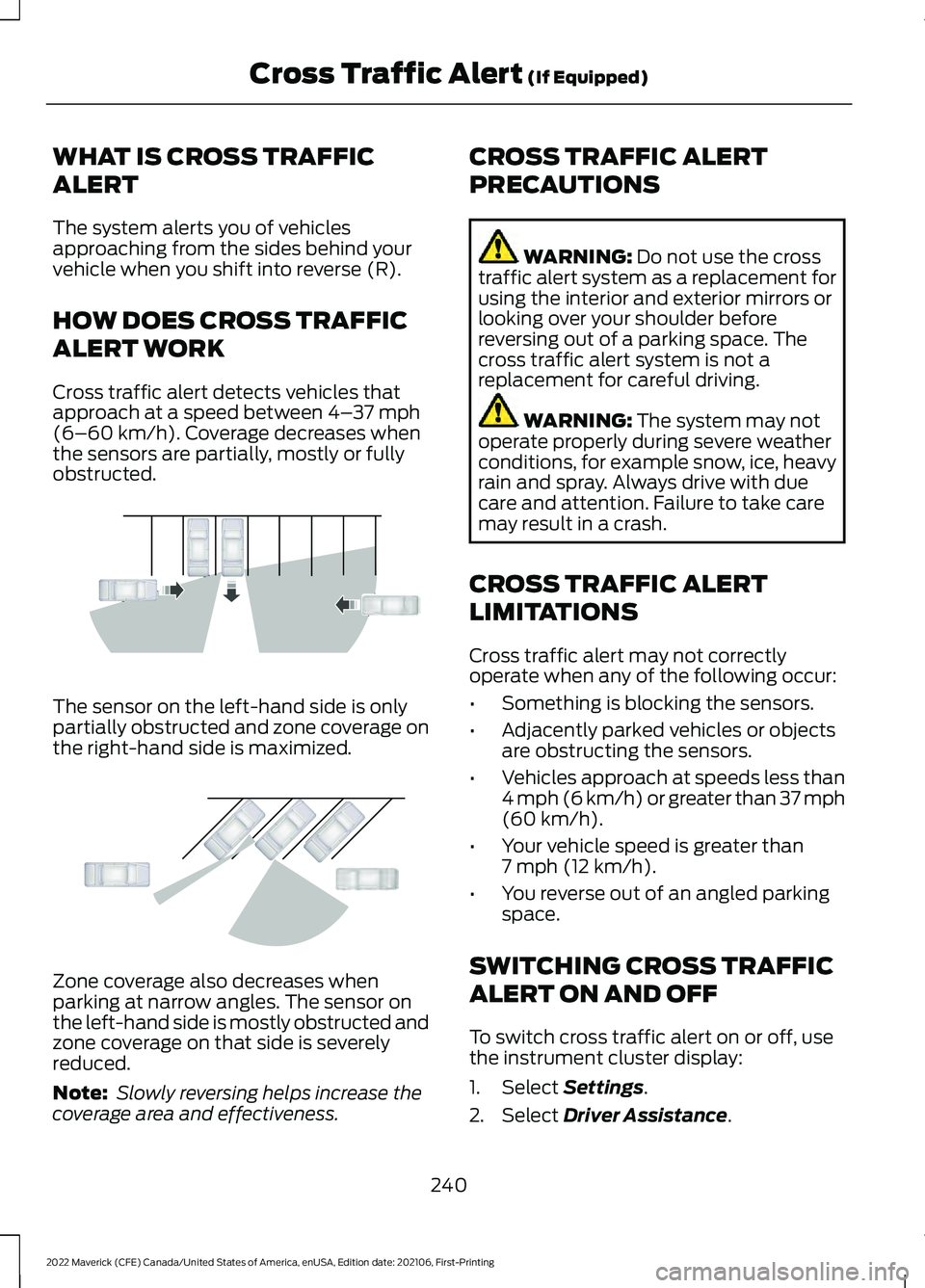 FORD MAVERICK 2022 Owners Manual WHAT IS CROSS TRAFFIC
ALERT
The system alerts you of vehicles
approaching from the sides behind your
vehicle when you shift into reverse (R).
HOW DOES CROSS TRAFFIC
ALERT WORK
Cross traffic alert dete FORD MAVERICK 2022 Owners Manual WHAT IS CROSS TRAFFIC
ALERT
The system alerts you of vehicles
approaching from the sides behind your
vehicle when you shift into reverse (R).
HOW DOES CROSS TRAFFIC
ALERT WORK
Cross traffic alert dete