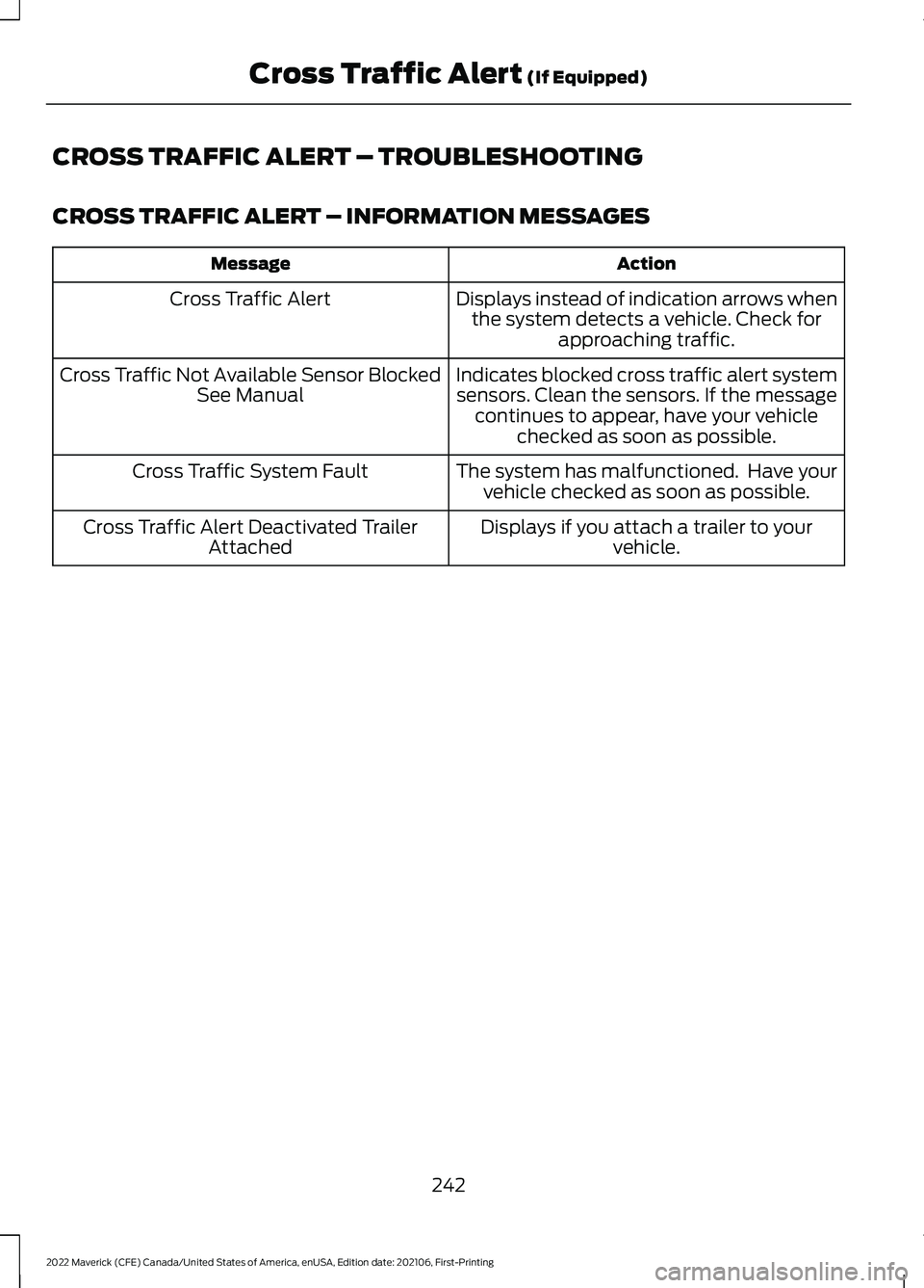 FORD MAVERICK 2022  Owners Manual CROSS TRAFFIC ALERT – TROUBLESHOOTING
CROSS TRAFFIC ALERT – INFORMATION MESSAGES
Action
Message
Displays instead of indication arrows whenthe system detects a vehicle. Check for approaching traffi
