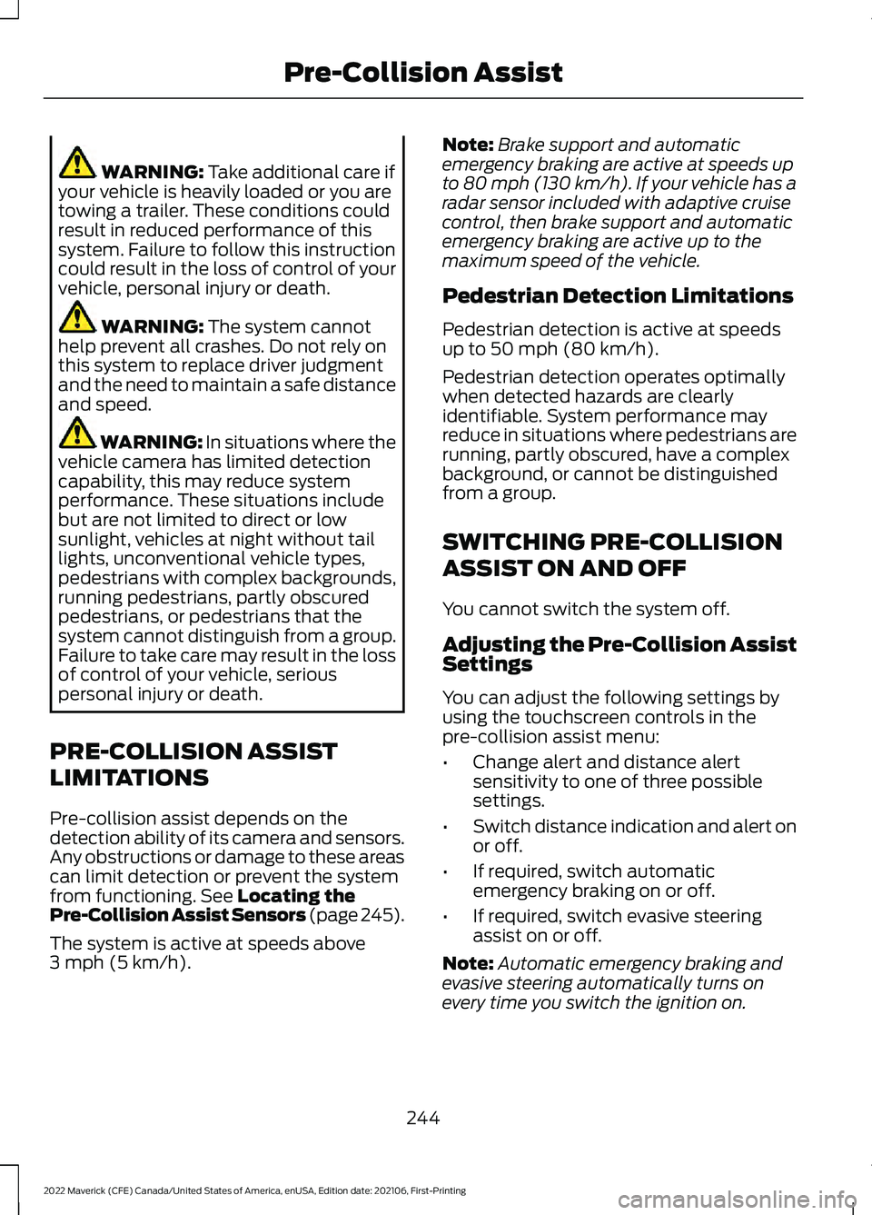 FORD MAVERICK 2022 Owners Manual WARNING: Take additional care if
your vehicle is heavily loaded or you are
towing a trailer. These conditions could
result in reduced performance of this
system. Failure to follow this instruction
cou FORD MAVERICK 2022 Owners Manual WARNING: Take additional care if
your vehicle is heavily loaded or you are
towing a trailer. These conditions could
result in reduced performance of this
system. Failure to follow this instruction
cou
