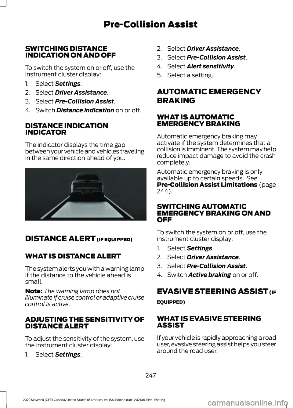 FORD MAVERICK 2022  Owners Manual SWITCHING DISTANCE
INDICATION ON AND OFF
To switch the system on or off, use the
instrument cluster display:
1. Select Settings.
2. Select 
Driver Assistance.
3. Select 
Pre-Collision Assist.
4. Switc
